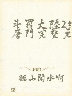 斗罗大陆2绝世唐门完整免