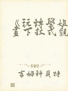 《玩转学姐》漫画下拉式观看免费漫