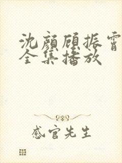 沈颜顾振霄短剧全集播放