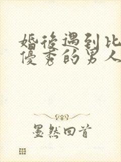 婚后遇到比老公优秀的男人封面