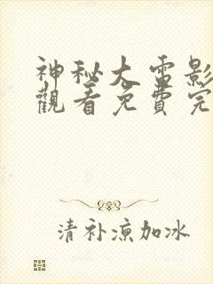 神秘大电影在线观看免费完整版高清