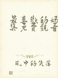 最喜欢的妈妈全集免费观看完整版