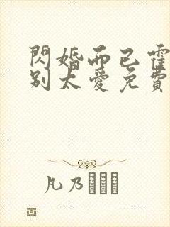 闪婚而已霍先生别太爱免费全集