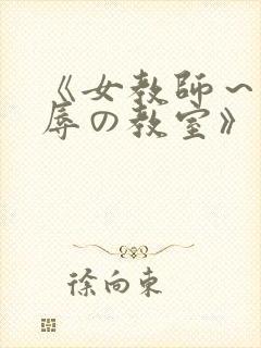 《女教师～被淫辱の教室》在线观看