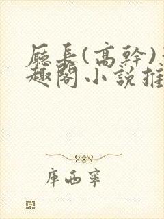 厅长(高干)笔趣阁小说推荐