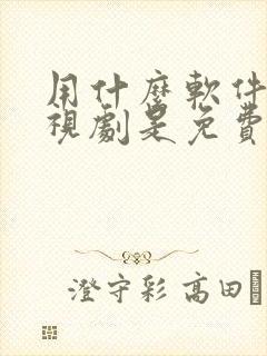 用什么软件看电视剧是免费的