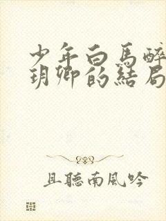 少年白马醉春风玥卿的结局