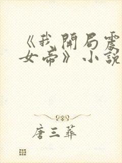 《我开局震惊了女帝》小说