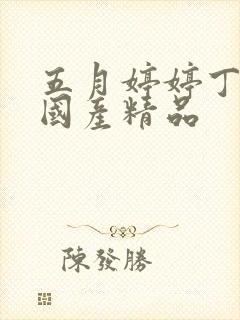 五月婷婷丁香网国产精品