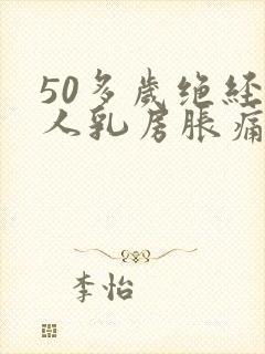 50多岁绝经女人乳房胀痛是怎么回事封面