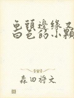 龟头边缘又一圈白色的小颗粒