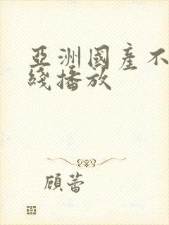 亚洲国产不卡在线播放