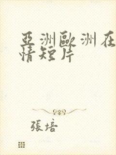 亚洲欧洲在线激情短片封面