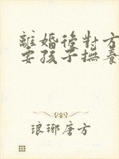 离婚后对方起诉要孩子抚养权