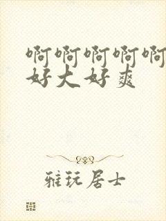 啊啊啊啊啊啊啊好大好爽