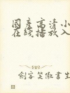 国产高清小视频在线播放入口