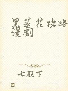 黑莲花攻略手册漫剧