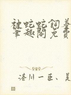 被蛇蛇饲养以后笔趣阁免费阅读封面