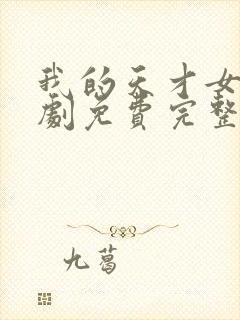 我的天才女友短剧免费完整版观看