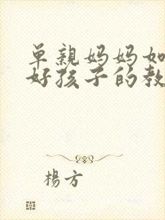 单亲妈妈如何做好孩子的教育