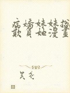 病娇妹妹总让我欺负她漫画全集免费阅读