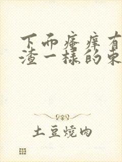 下面瘙痒有豆腐渣一样的东西