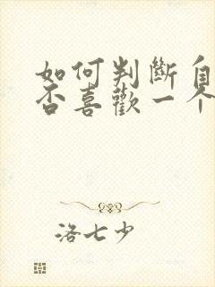 如何判断自己是否喜欢一个女生