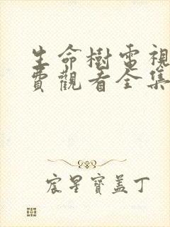 生命树电视剧免费观看全集星辰影院