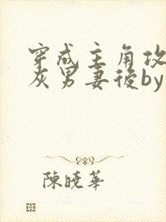 穿成主角攻的炮灰男妻后by渡全文阅读