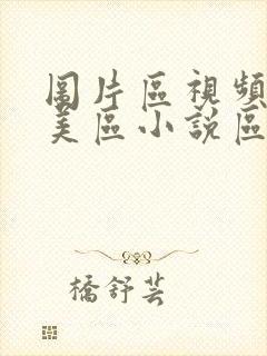 图片区视频区欧美区小说区亚洲区