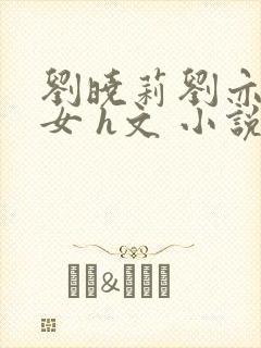 刘晓莉刘亦菲母女 h文 小说