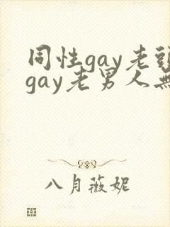 同性gay老头gay老男人无套
