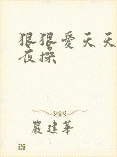 狠狠爱天天干夜夜操