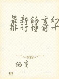 最新的玄幻小说排行榜前十名