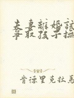 夫妻离婚该如何争取孩子抚养权