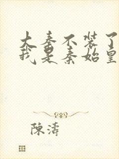 大秦不装了你爹我是秦始皇赵浪小说完整版