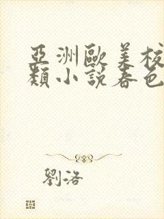 亚洲欧美校园另类小说春色