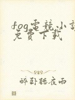 fog电竞小说免费下载