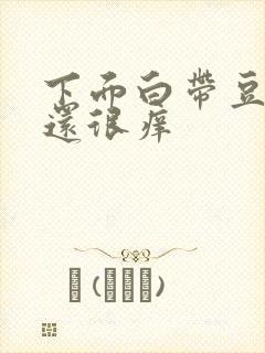 下面白带豆腐渣还很痒