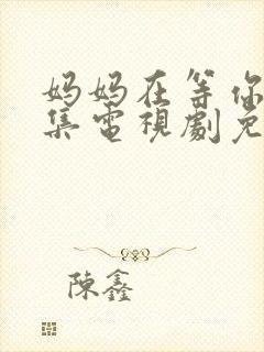 妈妈在等你39集电视剧免费观看全集