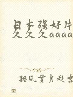 日本强好片久久久久久aaaa