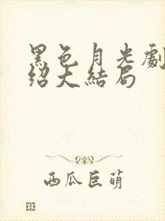 黑色月光剧情介绍大结局