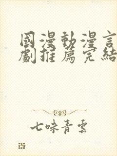 国漫动漫言情短剧推荐完结