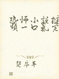 恐怖小说推文视频一口气完结