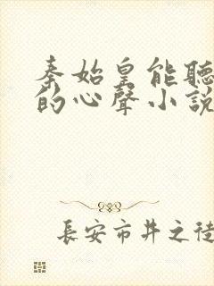 秦始皇能听到我的心声小说