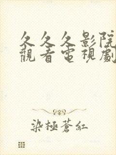 久久久影院免费观看电视剧大全