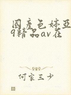 国产色婷亚洲99精品av在