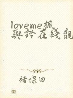 loveme枫与铃在线观看无删减