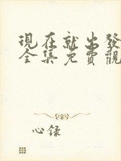 现在就出发3季全集免费观看