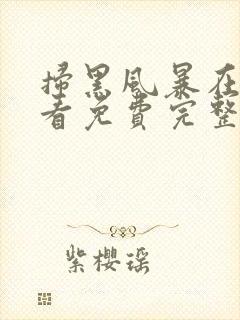 扫黑风暴在线观看免费完整版40集